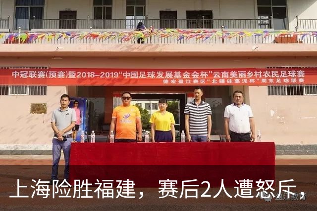 上海险胜福建，赛后2人遭怒斥，没防守球风软，被裁进入倒计时