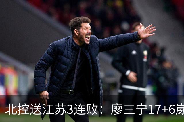 北控送江苏3连败：廖三宁17+6崴脚惊魂 沈梓捷3000篮板里程碑