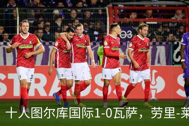 十人图尔库国际1-0瓦萨，劳里-莱内绝杀，莱内染红