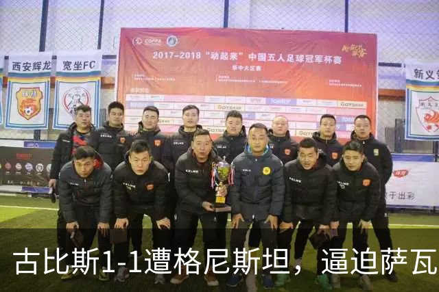 古比斯1-1遭格尼斯坦，逼迫萨瓦莱宁建功，马加萨乌龙球