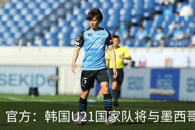 官方：韩国U21国家队将与墨西哥U21进行两场热身赛