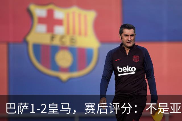 巴萨1-2皇马，赛后评分：不是亚马尔第一，皇马10号第一