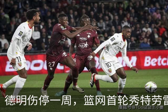 德明伤停一周，篮网首轮秀特劳雷迎来上位窗口
