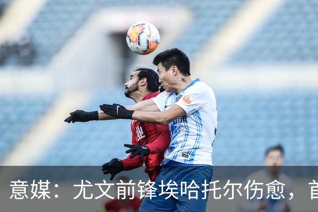 意媒：尤文前锋埃哈托尔伤愈，首次恢复参加球队合练