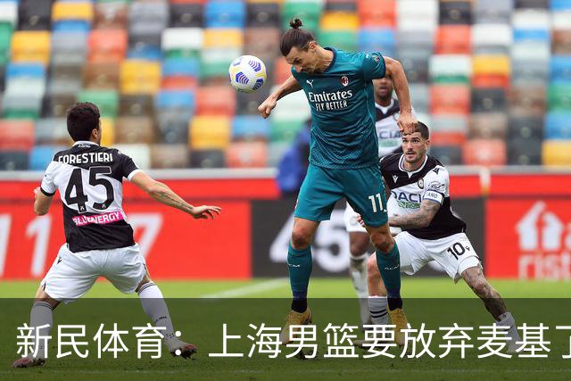 新民体育：上海男篮要放弃麦基了？