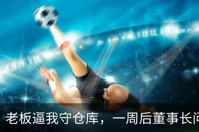 老板逼我守仓库，一周后董事长问5亿设备，我：那堆不是废铁吗？