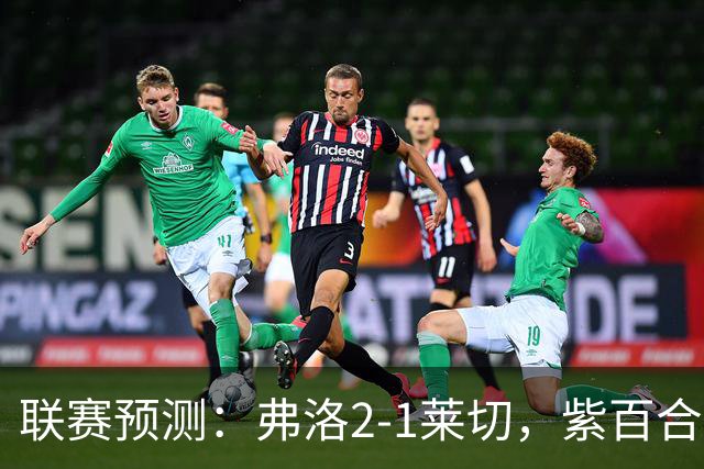 联赛预测：弗洛2-1莱切，紫百合2-1-2-2亚特兰大，埃弗顿1-2纽卡