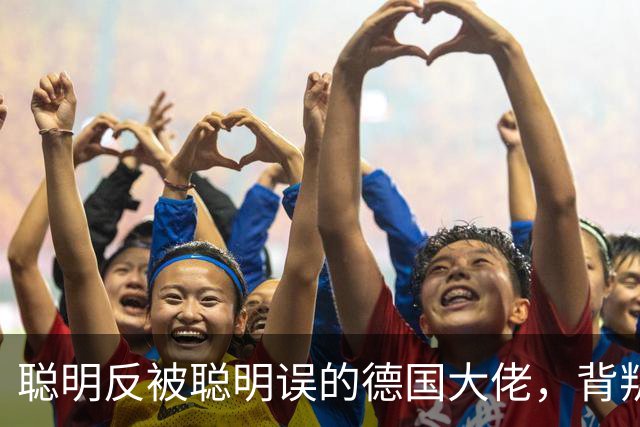 聪明反被聪明误的德国大佬，背叛多特转投拜仁，却跟拜仁不欢而散