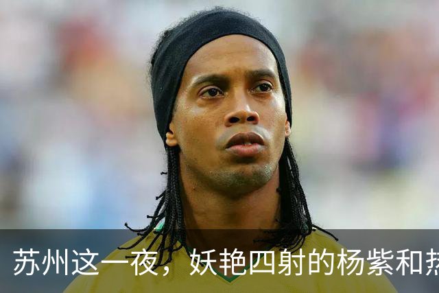 苏州这一夜，妖艳四射的杨紫和热巴，输给了“全裹”出镜的刘亦菲