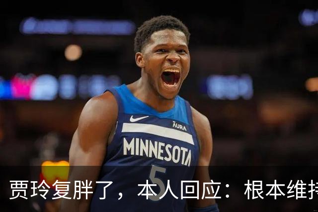 贾玲复胖了，本人回应：根本维持不住，体重弹一弹，观众也好适应