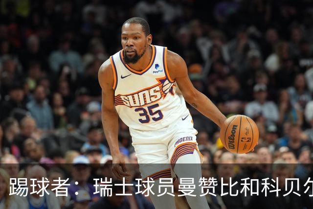 踢球者：瑞士球员曼赞比和科贝尔在科帕奖和雅辛奖双双垫底