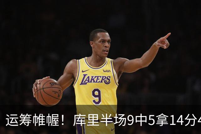 运筹帷幄！库里半场9中5拿14分4助 正负值+16