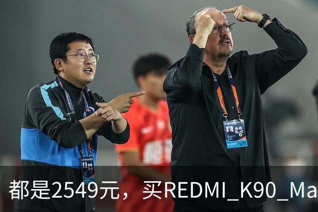 都是2549元，买REDMI K90 Max还是K100？