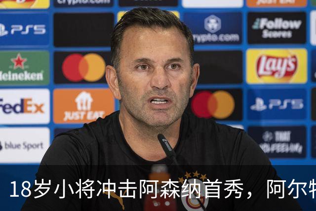 18岁小将冲击阿森纳首秀，阿尔特塔：对他寄予厚望