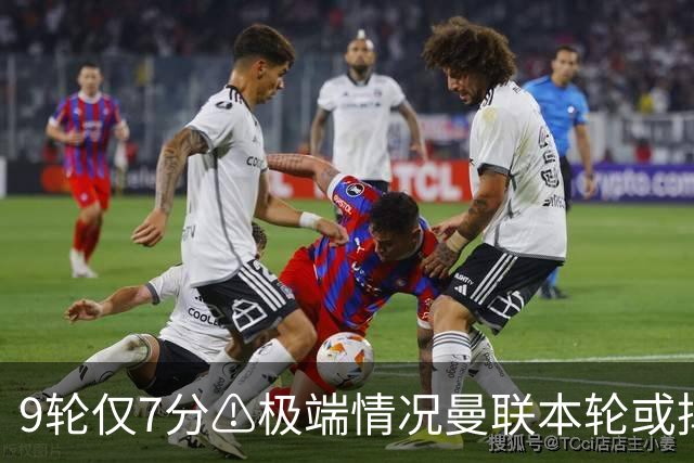 9轮仅7分⚠极端情况曼联本轮或掉入降级区，暂领先森林考文垂1分
