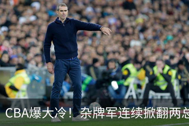 CBA爆大冷！杂牌军连续掀翻两总冠军球队，球迷：教练有两把刷子